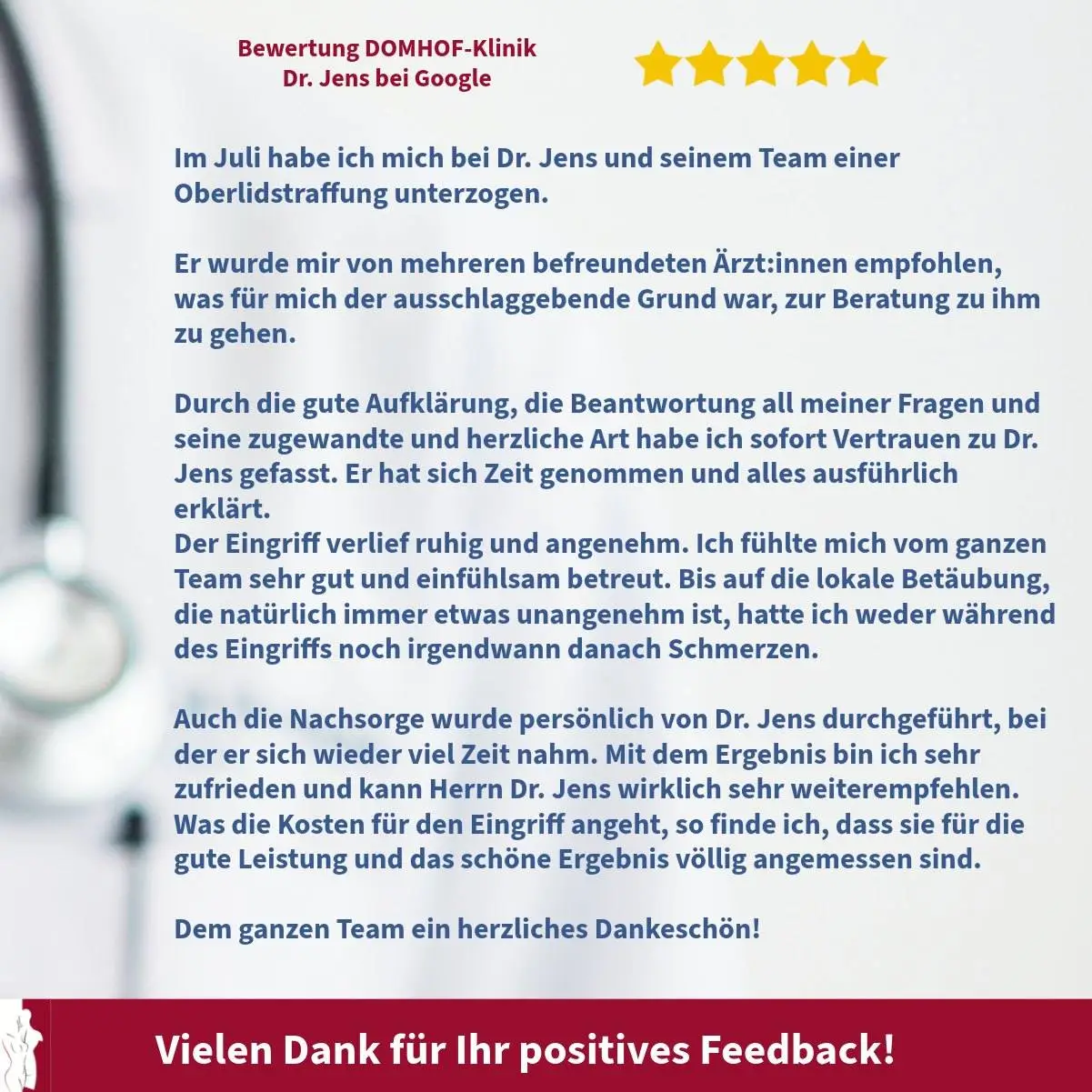 Einblick in unsere Arbeit – Oberlidstraffung im JuliWir freuen uns sehr über das positive Feedback einer Patientin in Form einer Google Rezension, die sich im Juli für eine Oberlidstraffung bei uns entschieden hat – auf Empfehlung mehrerer ärztlicher Kolleg:innen.🤝 Vertrauen ist die Basis
In der Beratung nehmen wir uns Zeit, um alle Fragen ausführlich zu beantworten. Es freut uns besonders, dass unsere zugewandte und transparente Art Vertrauen schaffen konnte – das ist für uns essenziell.🛠️ Der Eingriff
Die OP verlief ruhig und schmerzfrei – abgesehen von der lokalen Betäubung, die kurz unangenehm sein kann. Umso schöner zu hören, dass sich unsere Patientin durch das gesamte Team gut betreut fühlte.🔄 Nachsorge persönlich
Auch die Nachsorge führen wir persönlich durch – mit der gleichen Sorgfalt wie die OP selbst. Das Ergebnis? Natürlich, frisch und zur vollsten Zufriedenheit der Patientin.🙏 Danke für das Vertrauen!
Wir schätzen jede Rückmeldung sehr – sie motiviert uns, weiterhin mit Herz und Präzision zu arbeiten.#DrJens #Oberlidstraffung #PlastischeChirurgie #Vertrauen #Patientenstimme #NatürlichSchön #ÄsthetischeMedizin #Danke #aachen #domhofklinik